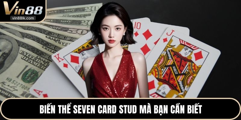 Biến thể Seven Card Stud mà bạn cần biết