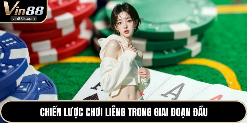 Chiến lược chơi Liêng trong giai đoạn đầu 