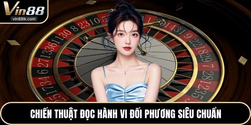 Chiến thuật đọc hành vi đối phương siêu chuẩn