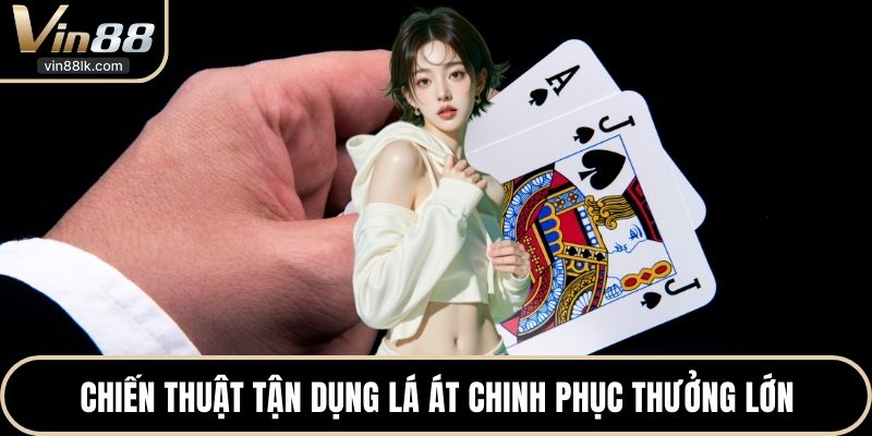 Chiến thuật tận dụng lá Át chinh phục thưởng lớn