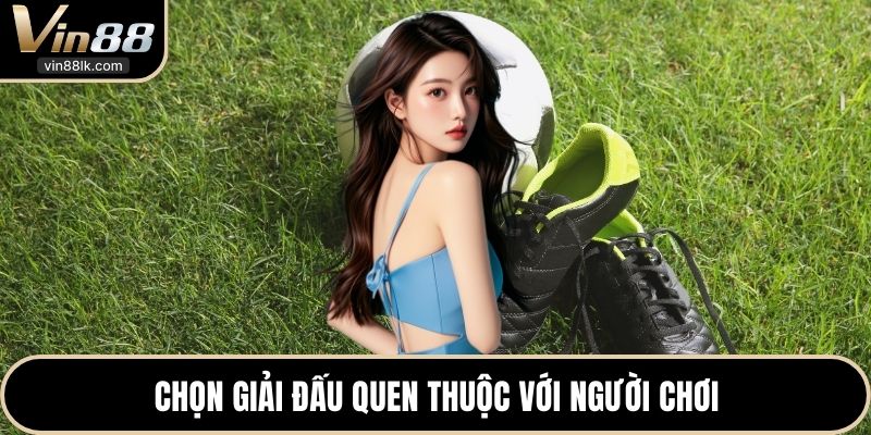 Chọn giải đấu quen thuộc với người chơi