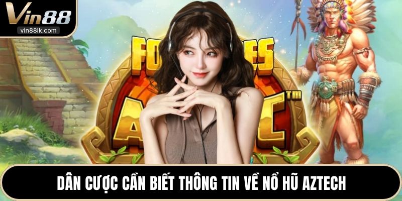 Dân cược cần biết thông tin về nổ hũ aztech