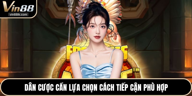 Dân cược cần lựa chọn cách tiếp cận phù hợp