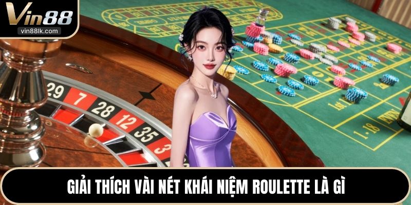 Giải thích vài nét khái niệm Roulette là gì