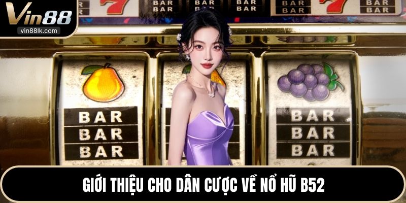 Giới thiệu cho dân cược về nổ hũ B52