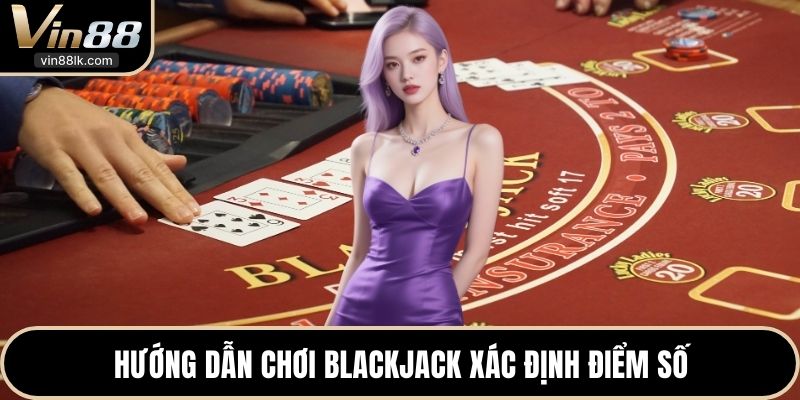 Hướng dẫn chơi Blackjack xác định điểm số