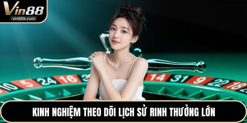 Kinh nghiệm theo dõi lịch sử rinh thưởng lớn