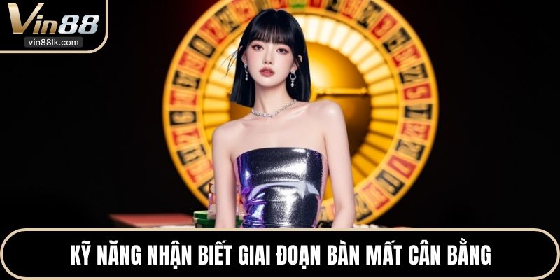 Kỹ năng nhận biết giai đoạn bàn mất cân bằng
