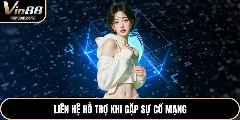 Liên hệ hỗ trợ khi gặp sự cố mạng