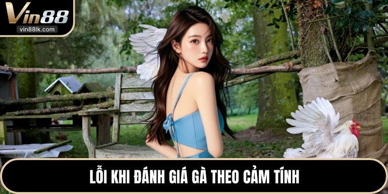 Lỗi khi đánh giá gà theo cảm tính 