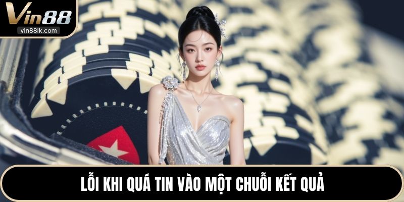 Lỗi khi quá tin vào một chuỗi kết quả