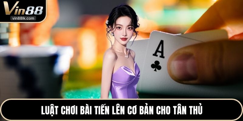 Luật chơi bài Tiến Lên cơ bản cho tân thủ 