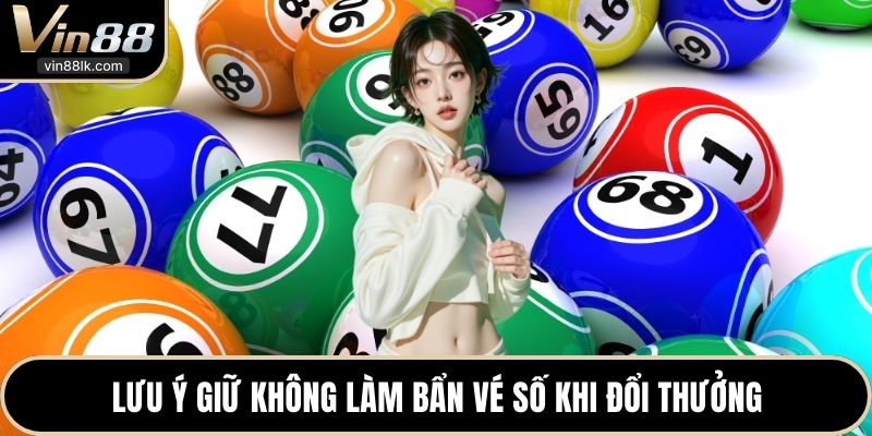 Lưu ý giữ không làm bẩn vé số khi đổi thưởng