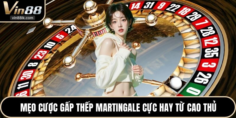 Mẹo cược gấp thếp Martingale cực hay từ cao thủ