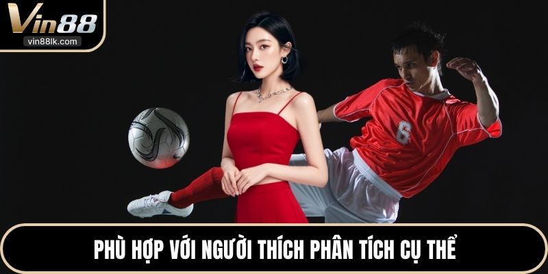 Phù hợp với người thích phân tích cụ thể