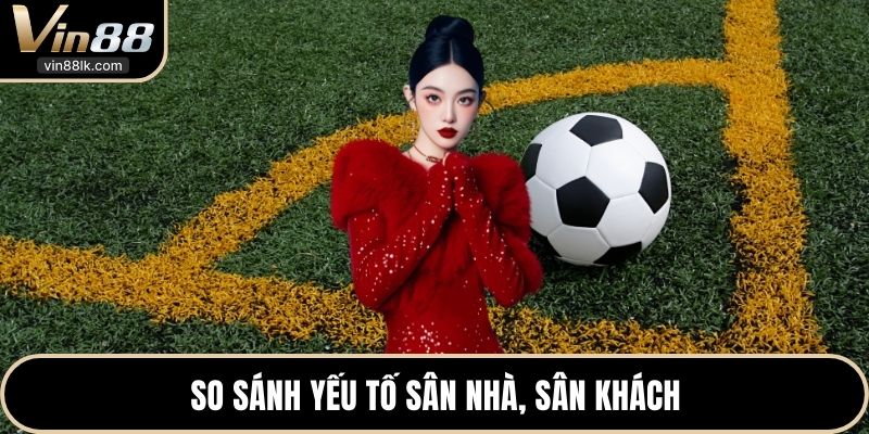 So sánh yếu tố sân nhà, sân khách