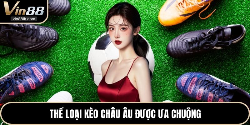 Thể loại kèo châu Âu được ưa chuộng