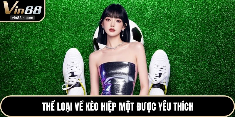 Thể loại về kèo hiệp một được yêu thích