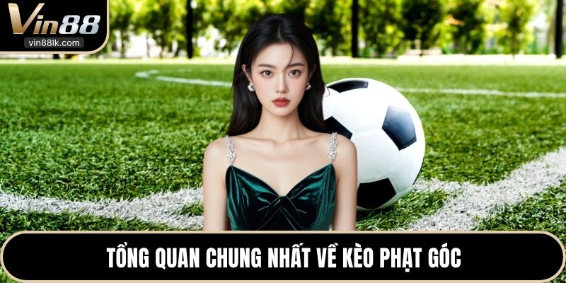 Tổng quan chung nhất về kèo phạt góc 