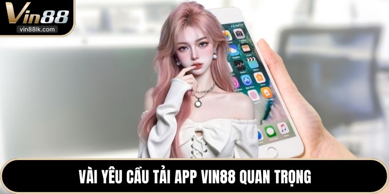 Vài yêu cầu tải app VIN88 quan trọng