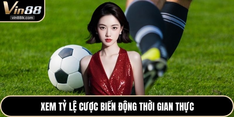 Xem tỷ lệ cược biến động thời gian thực