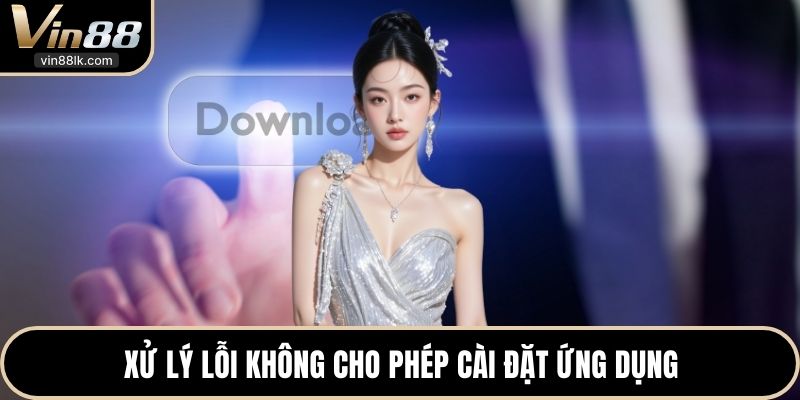 Xử lý lỗi không cho phép cài đặt ứng dụng